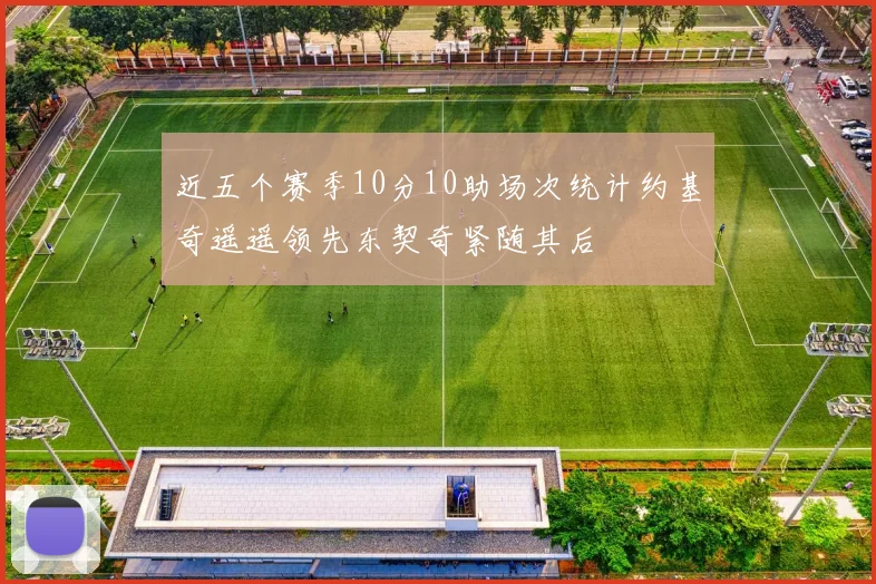 近五个赛季10分10助场次统计约基奇遥遥领先东契奇紧随其后